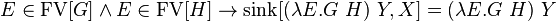 E \in \operatorname{FV}[G] \and E \in \operatorname{FV}[H] \to \operatorname{sink}[(\lambda E.G\ H)\ Y, X] = (\lambda E.G\ H)\ Y 