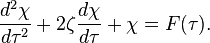 \frac{d^2 \chi}{d \tau^2} + 2 \zeta \frac{d \chi}{d\tau} + \chi = F(\tau) .