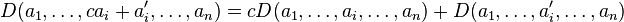 D(a_{1},\ldots,c a_{i} + a_{i}',\ldots,a_{n}) = c D(a_{1},\ldots,a_{i},\ldots,a_{n}) + D(a_{1},\ldots,a_{i}',\ldots,a_{n}) \,