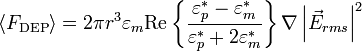 \langle F_\mathrm{DEP} \rangle = 2\pi r^3\varepsilon_m \textrm{Re}\left\{\frac{\varepsilon^*_p - \varepsilon^*_m}{\varepsilon^*_p + 2\varepsilon^*_m}\right\}\nabla \left|\vec{E}_{rms}\right|^2