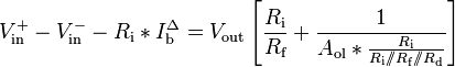  V^{+}_{\text{in}} - V^{-}_{\text{in}} - R_{\text{i}} * I^{\Delta}_{\text{b}} = V_{\text{out}}\left[ \frac{R_{\text{i}} }{ R_{\text{f}} } + \frac{1}{A_{\text{ol}} * \frac{ R_{\text{i}} }{ R_{\text{i}} /\!\!/ R_{\text{f}} /\!\!/ R_{\text{d}} } } \right] 