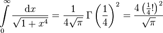 \int\limits_0^\infty \frac{{\mathrm{d} x}}{\sqrt{1 + x^4}}
 = \frac {1}{4\sqrt{\pi}} \,\Gamma \left(\frac {1}{4}\right)^2
 = \frac{4 \left(\frac {1}{4}!\right)^2} {\sqrt{\pi}}