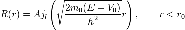 R(r)=Aj_l\left(\sqrt{2m_0(E-V_0)\over\hbar^2}r\right),\qquad r<r_0