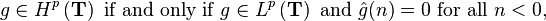 g\in H^p\left(\mathbf{T}\right)\text{ if and only if } g\in L^p\left(\mathbf{T}\right)\text{ and } \hat{g}(n)=0 \text{ for all } n < 0,