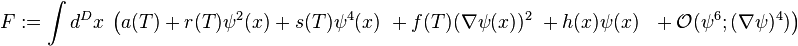  F :=  \int d^D x \ \left( a(T) + r(T) \psi^2(x) + s(T) \psi^4(x) \ + f(T) (\nabla \psi(x))^2 \ +h(x) \psi(x)\ \ + \mathcal{O}(\psi^6 ; (\nabla \psi)^4) \right) 