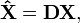 \mathbf{\hat X} = \mathbf{D}\mathbf{X},