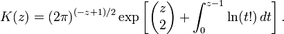 K(z)=(2\pi)^{(-z+1)/2} \exp\left[\begin{pmatrix} z\\ 2\end{pmatrix}+\int_0^{z-1} \ln(t!)\,dt\right].