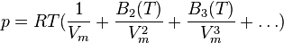 p = RT (\frac{1}{V_m} + \frac{B_{2}(T)}{V_m^2} + \frac{B_{3}(T)}{V_m^3} + \dots)