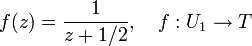 f(z) = \frac {1}{z + 1/2}, \quad f:U_1 \to T 