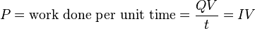 P = \text{work done per unit time} = \frac {QV}{t} = IV \,