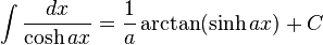 \int\frac{dx}{\cosh ax} = \frac{1}{a} \arctan (\sinh ax)+C\,