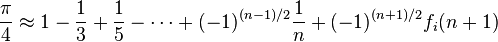 \frac{\pi}{4} \approx 1 - \frac{1}{3}+ \frac{1}{5} - \cdots + (-1)^{(n-1)/2}\frac{1}{n} + (-1)^{(n+1)/2}f_i(n+1)