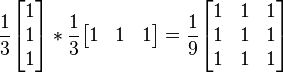 
\frac{1}{3}
\begin{bmatrix} 
    1 \\ 1 \\ 1  
\end{bmatrix} 
*
\frac{1}{3}
\begin{bmatrix} 
    1 & 1 & 1
\end{bmatrix}

=

\frac{1}{9}
\begin{bmatrix} 
    1 & 1 & 1 \\ 
    1 & 1 & 1 \\
    1 & 1 & 1
\end{bmatrix} 
