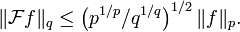 \|\mathcal Ff\|_q \le \left(p^{1/p}/q^{1/q}\right)^{1/2} \|f\|_p.