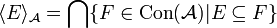  \langle E \rangle_{\mathcal{A}} = \bigcap \{ F \in \mathrm{Con}(\mathcal{A}) | E \subseteq F \}