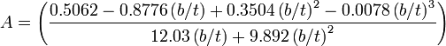 A = \left( \frac{0.5062 -0.8776\left( b/t\right) + 0.3504\left( b/t\right)^2- 0.0078\left( b/t\right)^3} {12.03\left(b/t\right)+9.892\left(b/t\right)^2} \right)