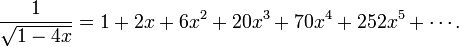 \frac{1}{\sqrt{1-4x}} = 1 + 2x + 6x^2 + 20x^3 + 70x^4 + 252x^5 + \cdots. 