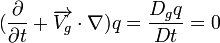 {{({{\partial \over \partial t}+{\overrightarrow{V_g} \cdot \nabla}})q}={D_g q \over Dt}=0}