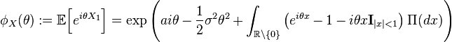 \phi_X(\theta) := \mathbb{E}\Big[e^{i\theta X_1} \Big] = \exp \Bigg( ai\theta - \frac{1}{2}\sigma^2\theta^2 + 
\int_{\mathbb{R}\backslash\{0\}} \big( e^{i\theta x}-1 -i\theta x \mathbf{I}_{|x|<1}\big)\,\Pi(dx) \Bigg)
