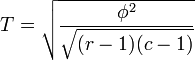 T = \sqrt{ \frac{\phi^2}{\sqrt{(r-1)(c-1)}} }