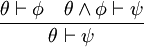 \frac{\theta \vdash \phi \quad \theta \wedge \phi \vdash \psi}{\theta \vdash \psi}