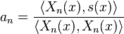  a_n =\frac{\langle X_n (x), s(x)\rangle}{\langle X_n(x),X_n (x)\rangle}