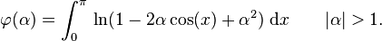 \varphi(\alpha)=\int_0^\pi\,\ln(1-2\alpha\cos(x)+\alpha^2)\;\mathrm{d}x \qquad |\alpha| > 1.