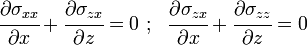 
      \cfrac{\partial \sigma_{xx}}{\partial x} + \cfrac{\partial \sigma_{zx}}{\partial z} = 0 ~;~~
      \cfrac{\partial \sigma_{zx}}{\partial x} + \cfrac{\partial \sigma_{zz}}{\partial z} = 0
 