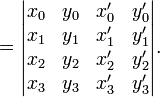  {} = \begin{vmatrix}x_0&y_0&x'_0&y'_0\\x_1&y_1&x'_1&y'_1\\x_2&y_2&x'_2&y'_2\\x_3&y_3&x'_3&y'_3\end{vmatrix} . 