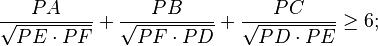 \frac{PA}{\sqrt{PE\cdot PF}}+\frac{PB}{\sqrt{PF\cdot PD}}+\frac{PC}{\sqrt{PD\cdot PE}}\geq 6;