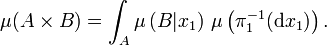 \mu(A \times B) = \int_A \mu\left(B|x_1\right) \, \mu\left( \pi_1^{-1}(\mathrm{d} x_{1})\right).