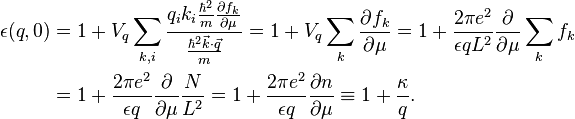
\begin{alignat}{2}
\epsilon(q,0) & = 
1 + V_q \sum_{k,i}{\frac{ q_i k_i \frac{\hbar^2}{m} \frac{\partial f_k}{\partial \mu} }{\frac{\hbar^2 \vec{k}\cdot\vec{q}}{m} }} = 
1 + V_q\sum_k{\frac{\partial f_k}{\partial \mu}} = 
1 + \frac{2 \pi e^2}{\epsilon q L^2} \frac{\partial}{\partial \mu} \sum_k{f_k} \\
& = 1 + \frac{2 \pi e^2}{\epsilon q} \frac{\partial}{\partial \mu} \frac{N}{L^2} =
1 + \frac{2 \pi e^2}{\epsilon q} \frac{\partial n}{\partial \mu} \equiv
1 + \frac{\kappa}{q}.
\end{alignat}

