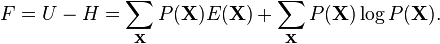 F = U - H = \sum_{\mathbf{X}} P(\mathbf{X}) E(\mathbf{X}) + \sum_{\mathbf{X}}  P(\mathbf{X}) \log P(\mathbf{X}).