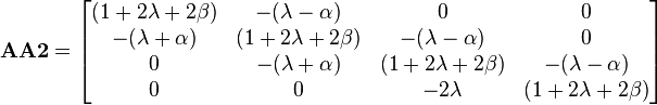 \mathbf{AA2} = \begin{bmatrix}
(1+2\lambda+2\beta) & -(\lambda-\alpha) & 0 & 0 \\
-(\lambda+\alpha) & (1+2\lambda+2\beta) & -(\lambda-\alpha) & 0 \\
0 & -(\lambda+\alpha) & (1+2\lambda+2\beta) & -(\lambda-\alpha)\\
0 & 0 & -2\lambda & (1+2\lambda+2\beta) \end{bmatrix}