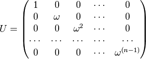 U =
\begin{pmatrix}
1&0&0&\cdots&0\\
0&\omega&0&\cdots&0\\
0&0&\omega^2&\cdots&0\\
\cdots&\cdots&\cdots&\cdots&\cdots\\
0&0&0&\cdots&\omega^{(n-1)}
\end{pmatrix}
