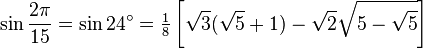 \sin\frac{2\pi}{15}=\sin 24^\circ=\tfrac{1}{8}\left[\sqrt3(\sqrt5+1)-\sqrt2\sqrt{5-\sqrt5}\right]\,