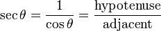  \sec \theta = \frac {1}{\cos \theta} = \frac{\mathrm{hypotenuse}}{\mathrm{adjacent}} 