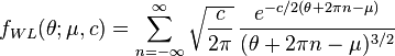 
f_{WL}(\theta;\mu,c)=\sum_{n=-\infty}^\infty \sqrt{\frac{c}{2\pi}}\,\frac{e^{-c/2(\theta+2\pi n-\mu)}}{(\theta+2\pi n-\mu)^{3/2}}
