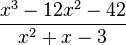 \frac{x^3 - 12x^2 - 42}{x^2 + x - 3}