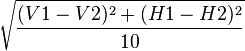 \sqrt { \frac{(V1-V2)^2 + (H1-H2)^2} {10} }