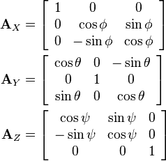 \begin{align}
 \mathbf{A}_X &= \left[\begin{array}{ccc} 1 & 0 & 0\\ 0 & \cos\phi & \sin\phi\\ 0 & -\sin\phi & \cos\phi \end{array} \right]\\
 \mathbf{A}_Y &= \left[\begin{array}{ccc} \cos\theta & 0 & -\sin\theta\\ 0 & 1 & 0\\ \sin\theta & 0 & \cos\theta \end{array} \right]\\
 \mathbf{A}_Z &= \left[\begin{array}{ccc} \cos\psi & \sin\psi & 0\\ -\sin\psi & \cos\psi & 0\\ 0 & 0 & 1 \end{array} \right]
\end{align}