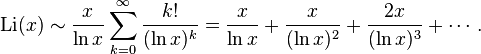  \mathrm{Li}(x) \sim \frac{x}{\ln x} \sum_{k=0}^\infty \frac{k!}{(\ln x)^k}
= \frac{x}{\ln x} + \frac{x}{(\ln x)^2} + \frac{2x}{(\ln x)^3} + \cdots. 