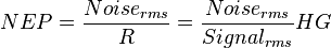  NEP = \frac{Noise_{rms}}{R}  = \frac{Noise_{rms}}{Signal_{rms}}H G 