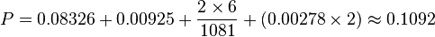 P = 0.08326 + 0.00925 + \frac{2 \times 6}{1081} + (0.00278 \times 2) \approx 0.1092