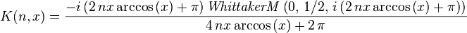 K(n,x)={\frac {-i \left( 2\,nx\arccos \left( x \right) +\pi  \right) 
{{\rm \it WhittakerM}\left(0,\,1/2,\,i \left( 2\,nx\arccos \left( x \right) +\pi  \right) \right)}
}{4\,nx\arccos \left( x \right) +2\,\pi }}
