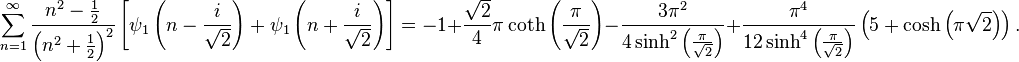  \sum_{n=1}^\infty\frac{n^2-\frac12}{\left(n^2+\frac12\right)^2}\left[\psi_1\left(n-\frac{i}{\sqrt{2}}\right)+\psi_1\left(n+\frac{i}{\sqrt{2}}\right)\right]=
-1+\frac{\sqrt{2}}{4}\pi\coth\left(\frac{\pi}{\sqrt{2}}\right)-\frac{3\pi^2}{4\sinh^2\left(\frac{\pi}{\sqrt{2}}\right)}+\frac{\pi^4}{12\sinh^4\left(\frac{\pi}{\sqrt{2}}\right)}\left(5+\cosh\left(\pi\sqrt{2}\right)\right).
