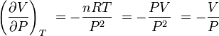 \left(\frac{\partial V}{\partial P}\right)_{T}\ = - \frac {n R T}{P^2}\ = - \frac {P V}{P^2}\ = - \frac{V}{P}