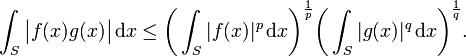 \int_S \bigl| f(x)g(x)\bigr| \,\mathrm{d}x \le\biggl(\int_S |f(x)|^p\,\mathrm{d}x\biggr)^{\frac{1}{p}} \biggl(\int_S |g(x)|^q\,\mathrm{d}x\biggr)^{\frac{1}{q}}.