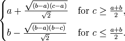 
  \begin{cases}
    a+\frac{\sqrt{(b-a)(c-a)}}{\sqrt{2}} & \mathrm{for\ } c \ge \frac{a+b}{2}, \\[6pt]
    b-\frac{\sqrt{(b-a)(b-c)}}{\sqrt{2}} & \mathrm{for\ } c \le \frac{a+b}{2}.
  \end{cases}
              