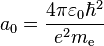 a_0=\frac{4\pi\varepsilon_0\hbar^2}{e^2m_{\text{e}}}